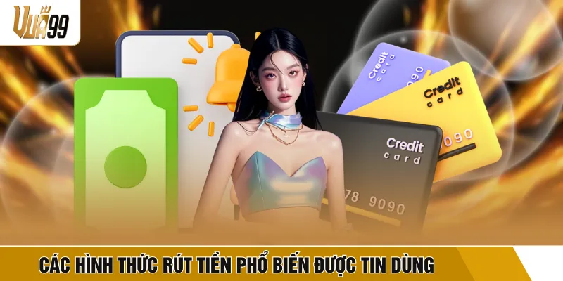 Các hình thức rút tiền phổ biến được tin dùng