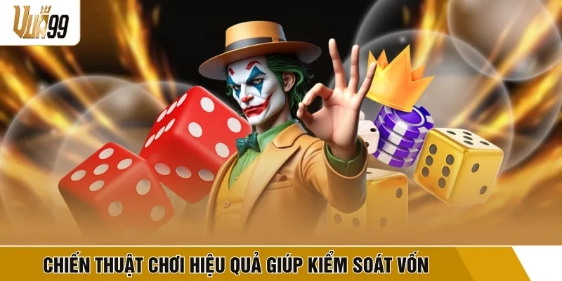 Chiến thuật chơi hiệu quả giúp kiểm soát vốn