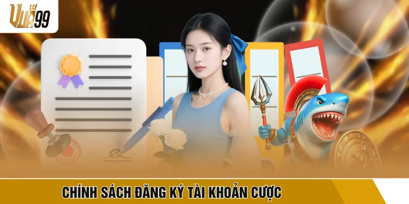 Chính sách đăng ký tài khoản cược