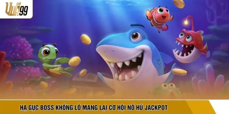 Hạ gục Boss khổng lồ mang lại cơ hội nổ hũ Jackpot