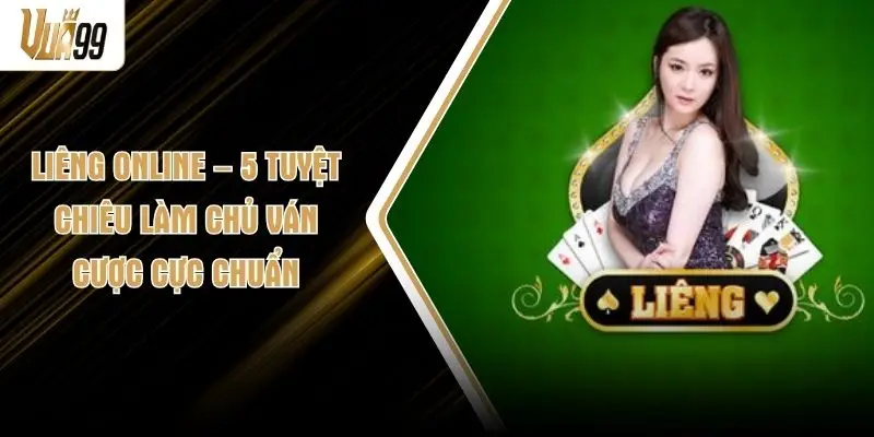 Liêng Online – 5 Tuyệt Chiêu Làm Chủ Ván Cược Cực Chuẩn