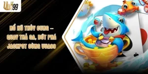 Nổ Hũ Thủy Cung –  Quay Thả Ga, Bứt Phá Jackpot Cùng VUA99