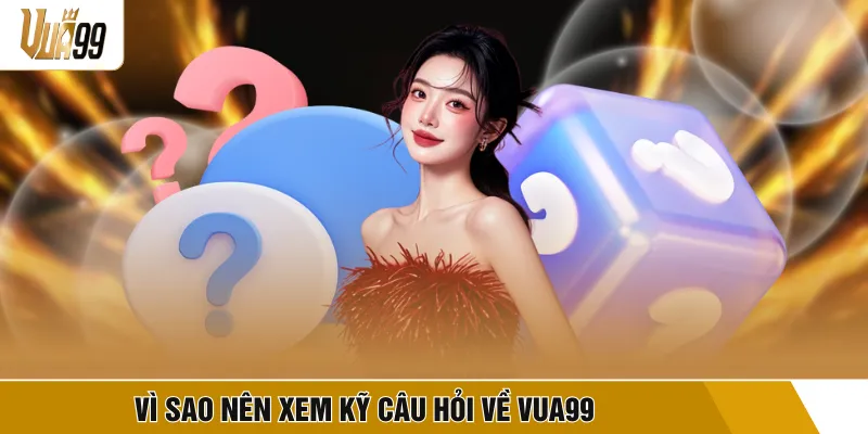 Vì sao nên xem kỹ câu hỏi về VUA99